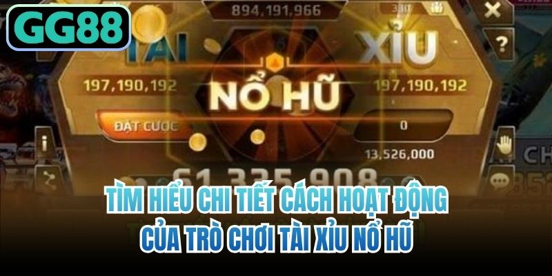 Tìm hiểu chi tiết cách hoạt động của trò chơi tài xỉu nổ hũ