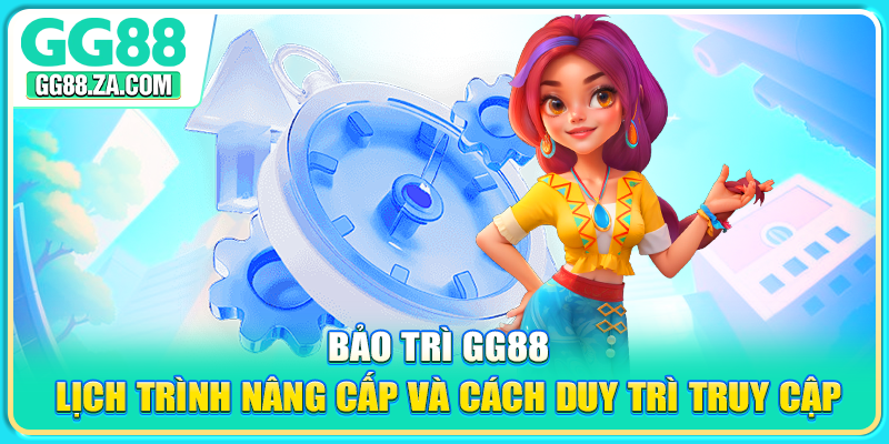 Bảo Trì GG88 - Lịch Trình Nâng Cấp Và Cách Duy Trì Truy Cập