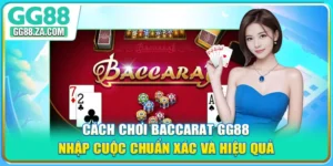 Cách Chơi Baccarat GG88 - Nhập Cuộc Chuẩn Xác Và Hiệu Quả