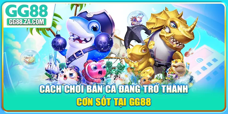 Cách chơi bắn cá đang trở thành cơn sốt tại GG88