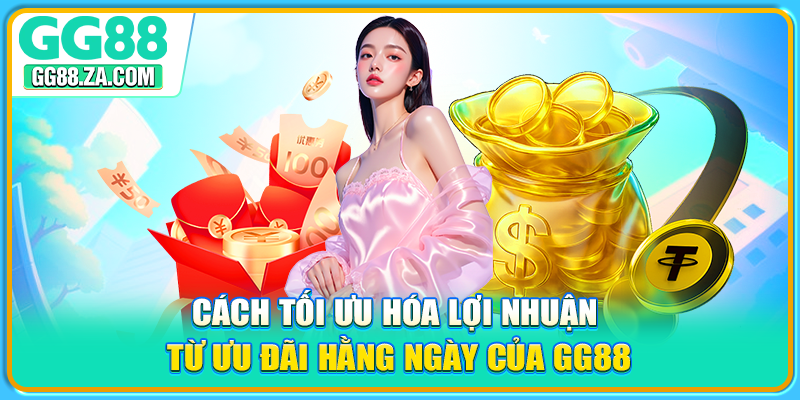 Cách tối ưu hóa lợi nhuận từ ưu đãi hằng ngày của GG88