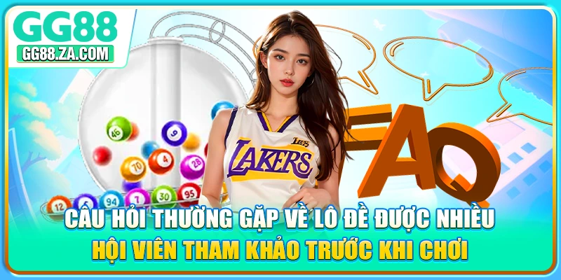 Câu hỏi thường gặp về lô đề được nhiều hội viên tham khảo trước khi chơi