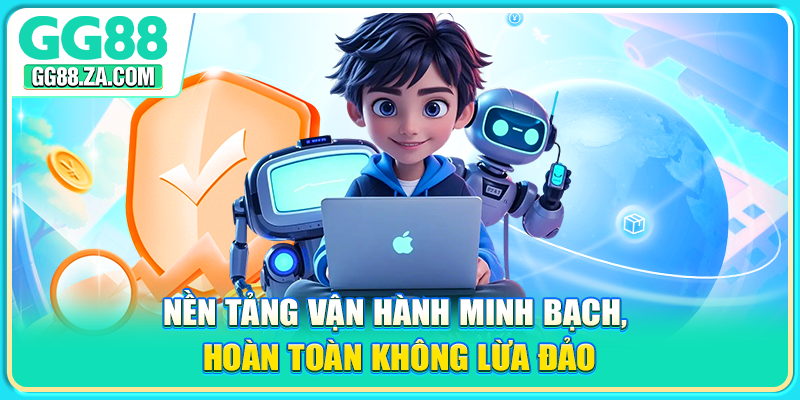 Nền tảng vận hành minh bạch, hoàn toàn không lừa đảo