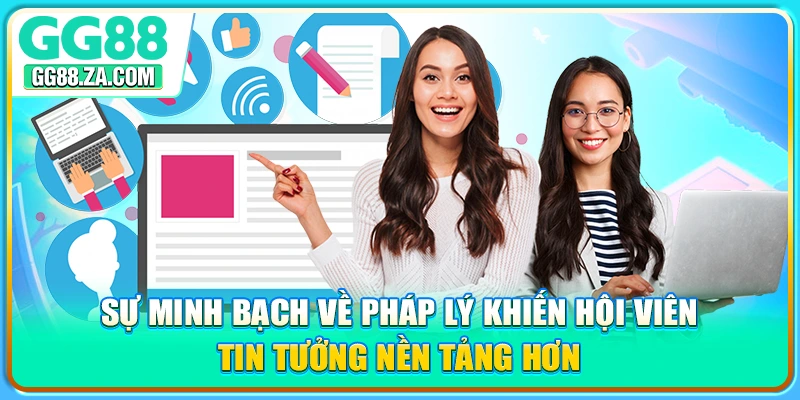 Sự minh bạch về pháp lý khiến hội viên tin tưởng nền tảng hơn