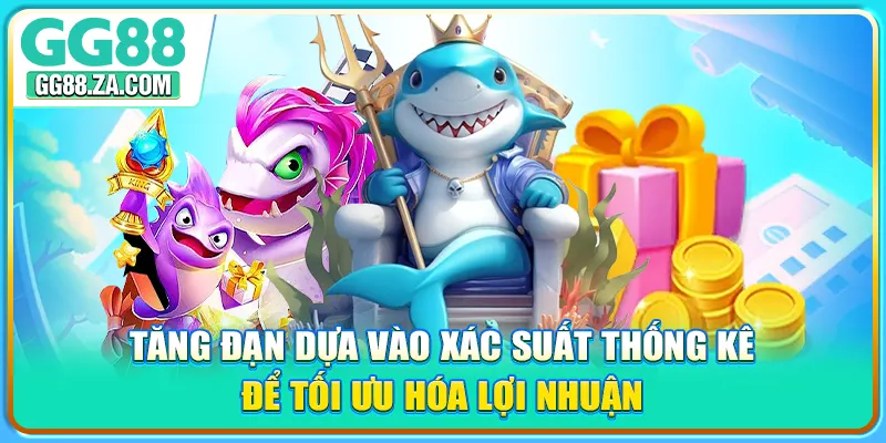 Tăng đạn dựa vào xác suất thống kê để tối ưu hóa lợi nhuận