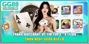 Trang Baccarat Uy Tín Top 1 - 4 Lý Do Chọn Ngay GG88 Kẻo Lỡ